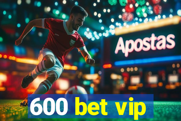 600 bet vip